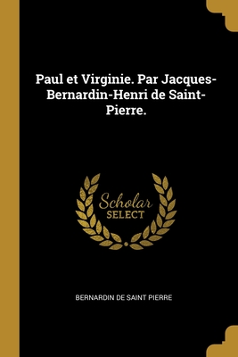 Paul Et Virginie. Par Jacques-Bernardin-Henri de Saint-Pierre. - Saint Pierre, Bernardin de