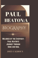 Paul Heaton: A BIOGRAPHY: Melodies of the Everyday: Paul Heaton's Journey Through Song and Soul