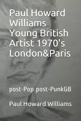 Paul Howard Williams Young British Artist 1970's London&Paris: post-Pop post-PunkGB - Stow, M (Foreword by), and Williams, Paul Howard