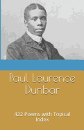Paul Laurence Dunbar: 422 Poems with Topical Index