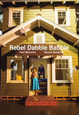 Paul McCarthy And Damon McCarthy: Rebel Dabble Babble - McCarthy, Damon (Contributions by), and McCarthy, Paul (Contributions by), and Grau, Donatien (Contributions by)