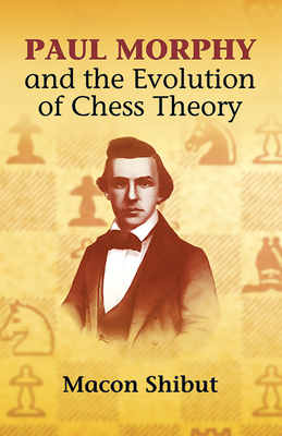 Paul Morphy and the Evolution of Chess Theory - Shibut, Macon