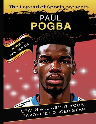 Paul Pogba Book By Legend of Sport. The hero soccer player of Manchester United book for kids - Wells, Jackson