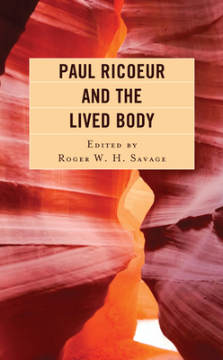 Paul Ricoeur and the Lived Body - Savage, Roger W. H. (Contributions by), and Arel, Stephanie N. (Contributions by), and Davidson, Scott (Contributions by)