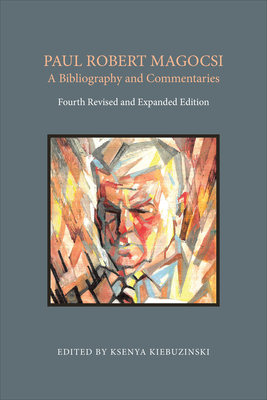 Paul Robert Magocsi: A Bibliography and Commentaries, Fourth Revised and Expanded Edition - Kiebuzinski, Ksenya (Editor)