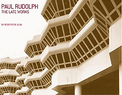 Paul Rudolph: The Late Work