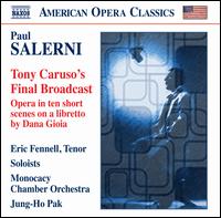 Paul Salerni: Tony Caruso's Final Broadcast - Alison Tupay (mezzo-soprano); Dsella Lrusdttir (soprano); Eric Fennell (tenor); Henry Fogel; Jacquelyn Familant (soprano);...