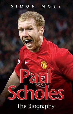 Paul Scholes: The Biography - Moss, Simon