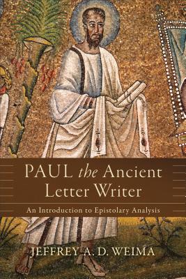 Paul the Ancient Letter Writer: An Introduction to Epistolary Analysis - Weima, Jeffrey A D