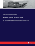 Paul the Apostle of Jesus Christ: His Life and Work, His Epistles and His Doctrine: Vol. I.