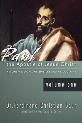 Paul, the Apostle of Jesus Christ: His Life and Works - Baur, Ferdinand Christian, and Zeller, Eduard (Translated by)