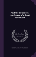 Paul the Dauntless, the Course of a Great Adventure