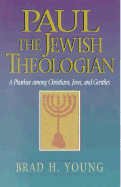 Paul the Jewish Theologian: A Pharisee Among Christians, Jews, and Gentiles