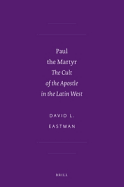 Paul the Martyr: The Cult of the Apostle in the Latin West - Eastman, David L