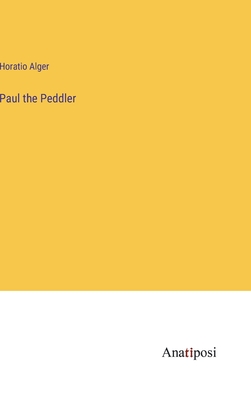 Paul the Peddler - Alger, Horatio