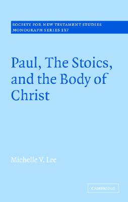 Paul, the Stoics, and the Body of Christ - Lee, Michelle V.