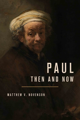 Paul, Then and Now - Novenson, Matthew V