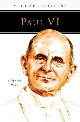 Paul VI: Pilgrim Pope - Collins, Michael