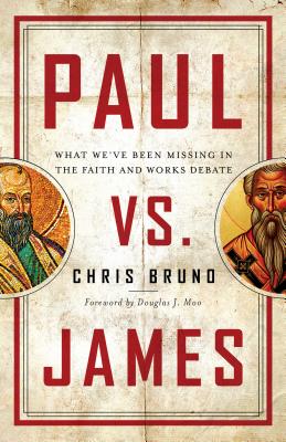 Paul vs. James: What We've Been Missing in the Faith and Works Debate - Bruno, Chris, and Moo, Douglas J (Foreword by)