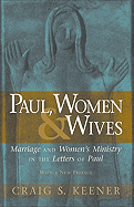 Paul, Women and Wives: Marriage and Women's Ministry in the Letters of Paul