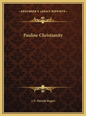 Pauline Christianity - Rogers, J E Thorold