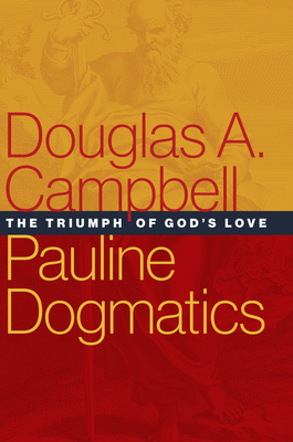 Pauline Dogmatics: The Triumph of God's Love - Campbell, Douglas a