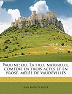 Pauline; Ou, La Fille Naturelle, Comedie En Trois Actes Et En Prose, Melee de Vaudevilles