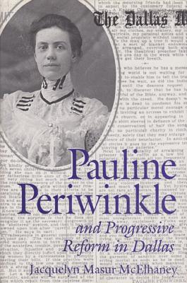 Pauline Periwinkle and Progressive Reform in Dallas - McElhaney, Jacquelyn Masur