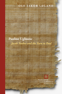 Pauline Ugliness: Jacob Taubes and the Turn to Paul - Loland, Ole Jakob