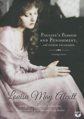 Pauline's Passion and Punishment, and Other Escapades - Alcott, Louisa May, and de Cuir, Gabrielle (Read by), and Ian, Janis (Read by)
