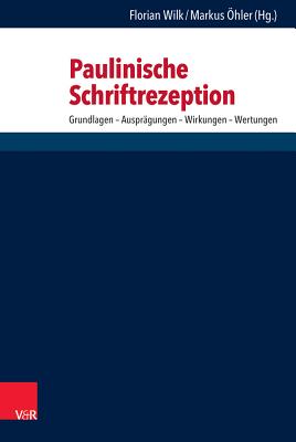 Paulinische Schriftrezeption: Grundlagen - Auspragungen - Wirkungen - Wertungen - Wilk, Florian (Contributions by), and Ohler, Markus (Contributions by), and Frey, Jorg (Contributions by)
