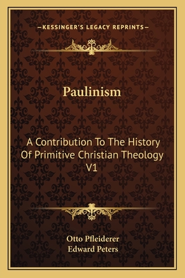 Paulinism: A Contribution To The History Of Primitive Christian Theology V1 - Pfleiderer, Otto, and Peters, Edward (Translated by)