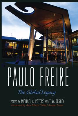 Paulo Freire: The Global Legacy - Steinberg, Shirley R, and Peters, Michael Adrian (Editor), and Besley, Tina (Editor)