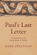 Paul's Last Letter: A Commentary on the Second Epistle to Timothy