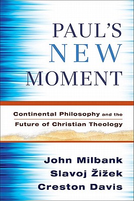 Paul's New Moment: Continental Philosophy and the Future of Christian Theology - Milbank, John, and Zizek, Slavoj, and Davis, Creston
