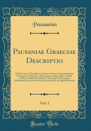 Pausaniae Graeciae Descriptio, Vol. 1: Edidit, Graeca Emendavit, Latinam Amasaei Interpretationem Castigatam Adiunxit Et Adnotationes Atque Indices Adiecit Carolus Godofredus Siebelis; Cui Inserta Est Descriptio Athenarum Pausaniae Atticis Accomodata Et I