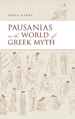 Pausanias in the World of Greek Myth - Hawes, Greta