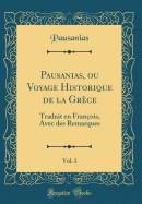 Pausanias, Ou Voyage Historique de la Grce, Vol. 1: Traduit En Franois, Avec Des Remarques (Classic Reprint)