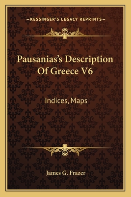 Pausanias's Description Of Greece V6: Indices, Maps - Frazer, James G, Sir (Translated by)