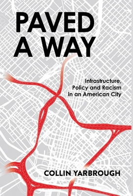 Paved a Way: Infrastructure, Race, and Policy in an American City - Yarbrough, Collin