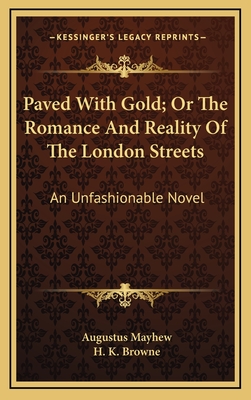 Paved with Gold; Or the Romance and Reality of the London Streets: An Unfashionable Novel - Mayhew, Augustus, and Browne, H K (Illustrator)