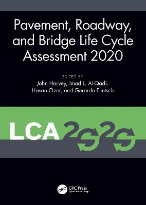 Pavement, Roadway, and Bridge Life Cycle Assessment 2020: Proceedings of the International Symposium on Pavement. Roadway, and Bridge Life Cycle Assessment 2020 (Lca 2020, Sacramento, Ca, 3-6 June 2020) - Harvey, John (Editor), and Al-Qadi, Imad L (Editor), and Ozer, Hasan (Editor)