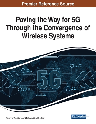 Paving the Way for 5G Through the Convergence of Wireless Systems - Trestian, Ramona (Editor), and Muntean, Gabriel-Miro (Editor)