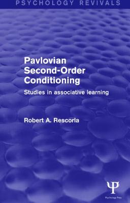 Pavlovian Second-Order Conditioning (Psychology Revivals): Studies in Associative Learning - Rescorla, Robert A