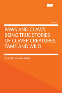 Paws and Claws, Being True Stories of Clever Creatures, Tame and Wild