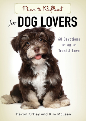 Paws to Reflect for Dog Lovers: 60 Devotions on Trust & Love - Devon O'Day, and O'Day, Devon, and McLean, Kim