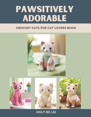 Pawsitively Adorable: Crochet Cats for Cat Lovers Book - Lee, Emily Bo