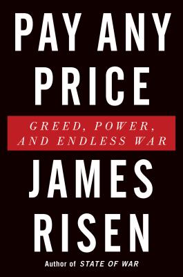 Pay Any Price: Greed, Power, and Endless War - Risen, James