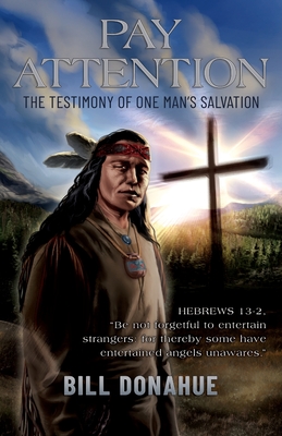 Pay Attention: The testimony of one man's salvation. Hebrews 13-2, "Be not forgetful to entertain strangers: for thereby some have entertained angels unawares." - Donahue, Bill