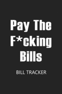 Pay The F*cking Bills: Bill Log Notebook, Bill Payment Checklist, Expense Tracker, Budget Planner Book